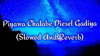 Piyawa Chalabe Diesel Gadiya Slowed And Reverb [upl. by Bigford]